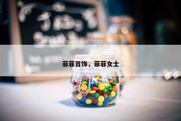 菲菲首饰,菲菲女士 菲菲首饰,菲菲女士