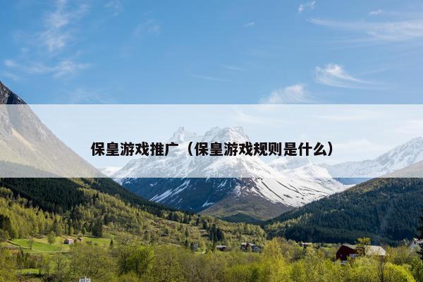 保皇游戏推广(保皇游戏规则是什么) 保皇游戏推广(保皇游戏规则是什么)