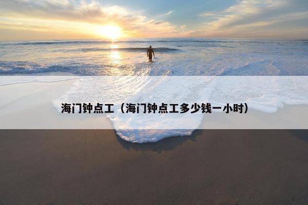 海门钟点工(海门钟点工多少钱一小时) 海门钟点工(海门钟点工多少钱一小时)