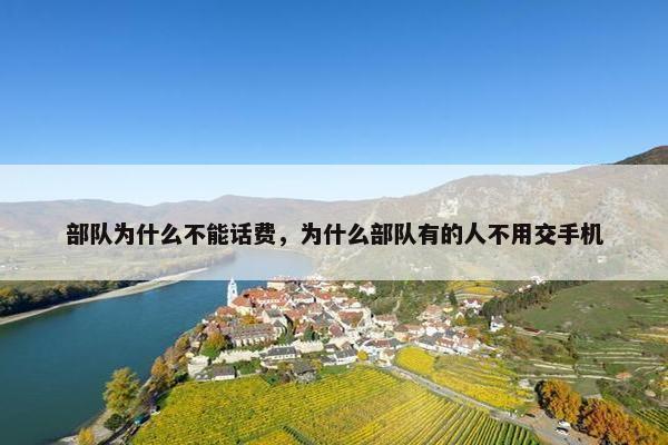 部队为什么不能话费,为什么部队有的人不用交手机 部队为什么不能话费,为什么部队有的人不用交手机