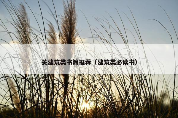 关建筑类书籍推荐(建筑类必读书) 关建筑类书籍推荐(建筑类必读书)