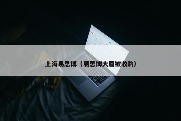 上海易思博（易思博大厦被收购）