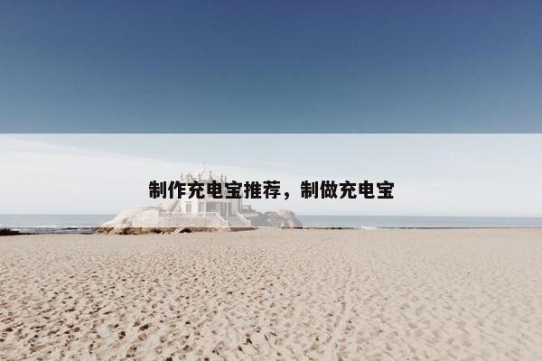 制作充电宝推荐,制做充电宝 制作充电宝推荐,制做充电宝