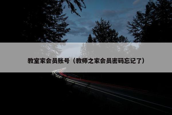 教室家会员账号（教师之家会员密码忘记了）