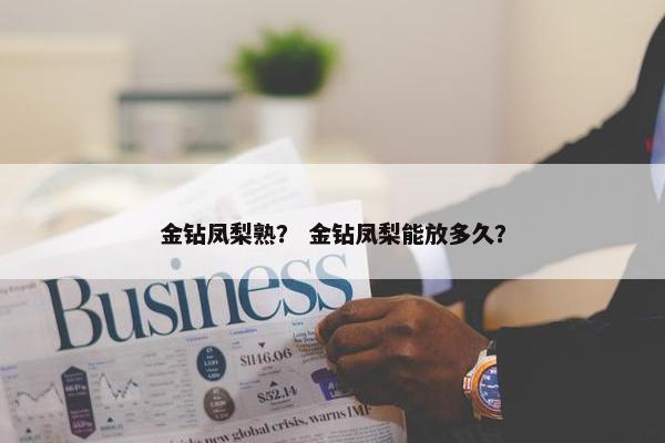 金钻凤梨熟？ 金钻凤梨能放多久？