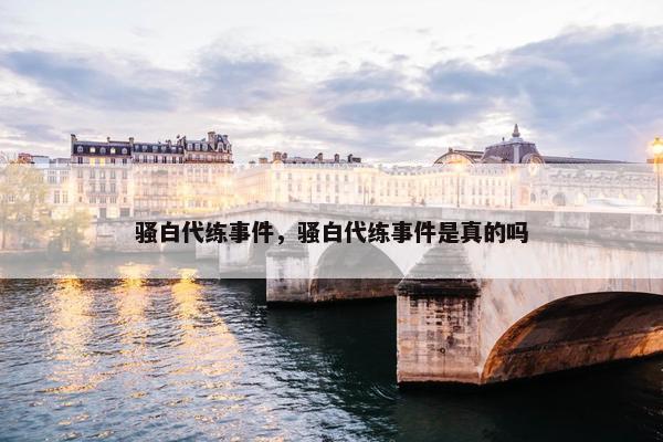骚白代练事件,骚白代练事件是真的吗 骚白代练事件,骚白代练事件是真的吗