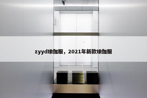 zyyd瑜伽服，2021年新款瑜伽服