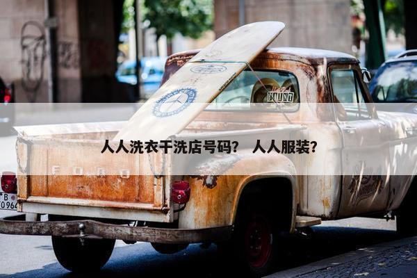 人人洗衣干洗店号码? 人人服装? 人人洗衣干洗店号码? 人人服装?