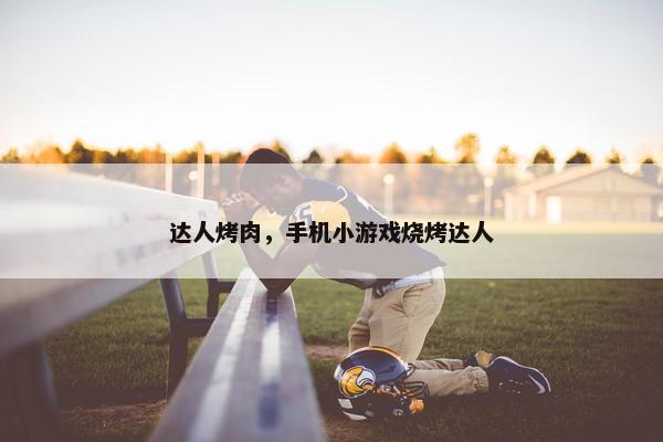 达人烤肉，手机小游戏烧烤达人
