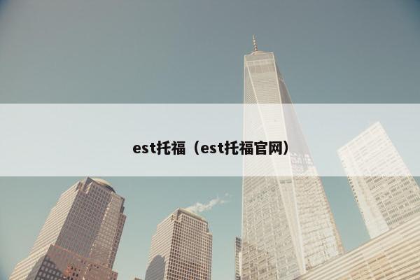 est托福(est托福官网) est托福(est托福官网)