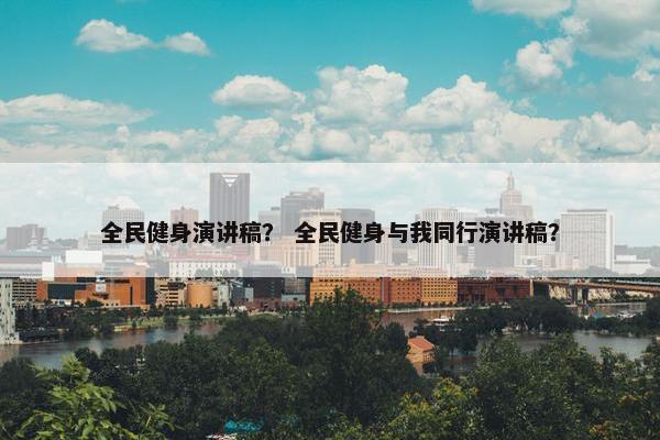 全民健身演讲稿？ 全民健身与我同行演讲稿？