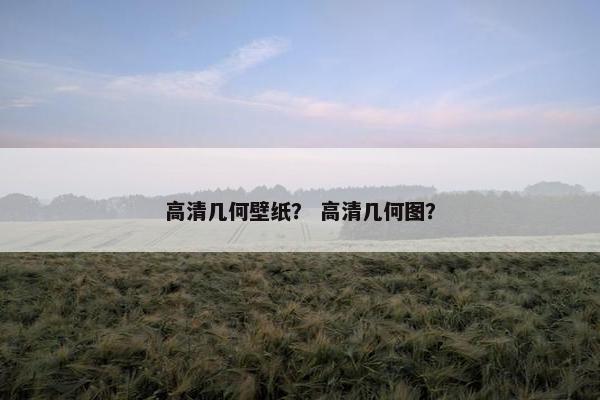 高清几何壁纸? 高清几何图? 高清几何壁纸? 高清几何图?