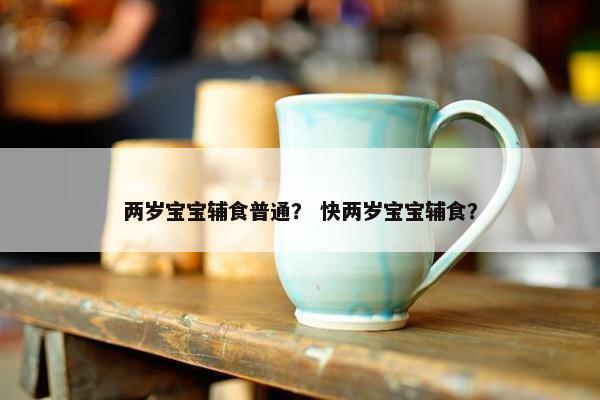 两岁宝宝辅食普通? 快两岁宝宝辅食? 两岁宝宝辅食普通? 快两岁宝宝辅食?