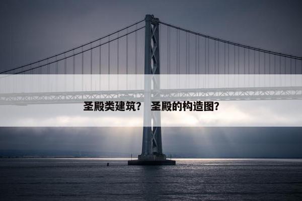 圣殿类建筑? 圣殿的构造图? 圣殿类建筑? 圣殿的构造图?