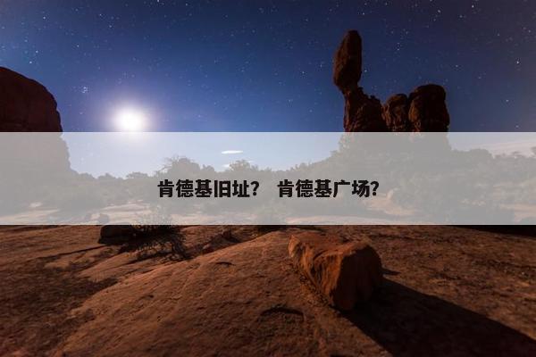 肯德基旧址? 肯德基广场? 肯德基旧址? 肯德基广场?
