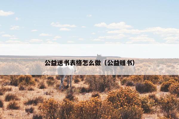公益送书表格怎么做（公益赠书）