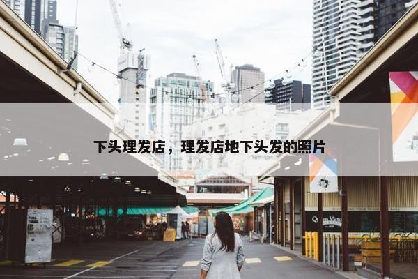下头理发店,理发店地下头发的照片 下头理发店,理发店地下头发的照片
