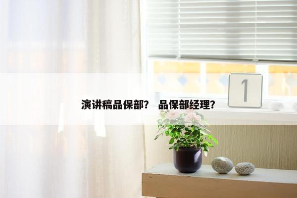 演讲稿品保部? 品保部经理? 演讲稿品保部? 品保部经理?